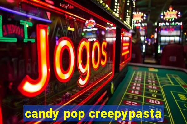 candy pop creepypasta